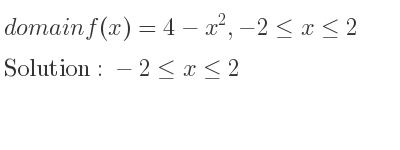 The domain of f(x)=4-x^2,-2<= x<= 2 is -2<= x<= 2